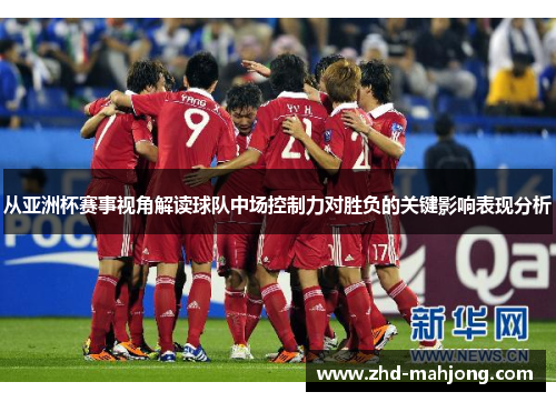 从亚洲杯赛事视角解读球队中场控制力对胜负的关键影响表现分析