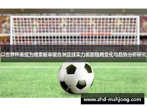 以世界杯表现为镜重新审视各洲足球实力差距格局变化与趋势分析研究