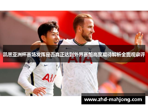 凯恩亚洲杯赛场发挥是否真正达到外界赛前高度期待解析全面观察评