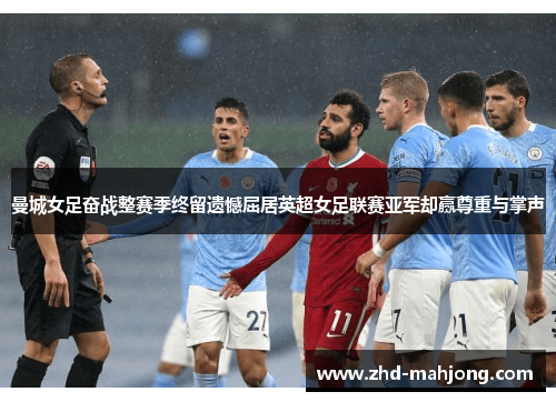 曼城女足奋战整赛季终留遗憾屈居英超女足联赛亚军却赢尊重与掌声 曼城女足奋战整赛季终留遗憾屈居英超女足联赛亚军却赢尊重与掌声