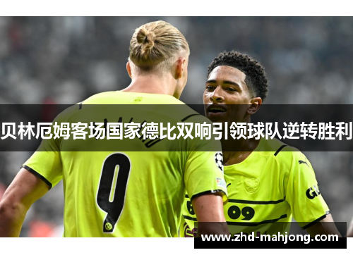 贝林厄姆客场国家德比双响引领球队逆转胜利 贝林厄姆客场国家德比双响引领球队逆转胜利