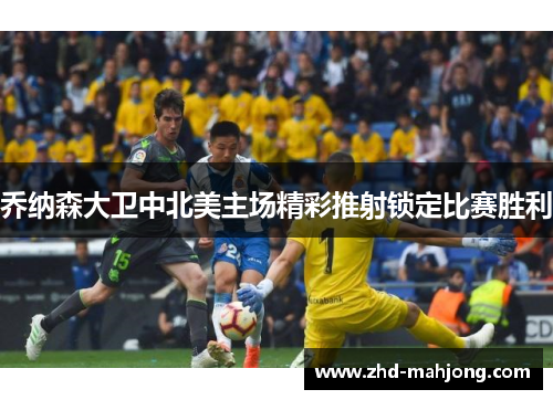 乔纳森大卫中北美主场精彩推射锁定比赛胜利 乔纳森大卫中北美主场精彩推射锁定比赛胜利