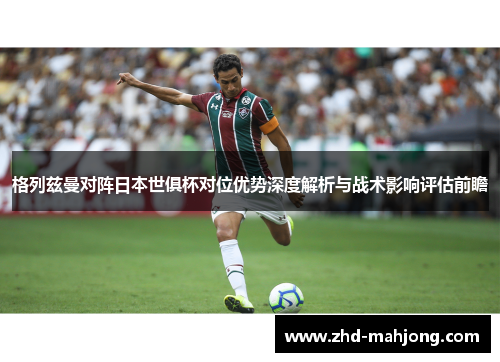 格列兹曼对阵日本世俱杯对位优势深度解析与战术影响评估前瞻